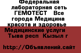 Федеральная лабораторная сеть ГЕМОТЕСТ - Все города Медицина, красота и здоровье » Медицинские услуги   . Тыва респ.,Кызыл г.